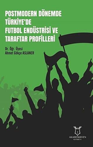 Postmodern Dönemde Türkiye`de Futbol Endüstrisi ve Taraftar Profilleri - 1