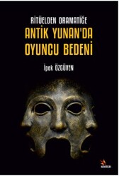 Ritüelden Dramatiğe Antik Yunan’da Oyuncu Bedeni - 1