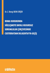 Roma Hukukunda Sözleşmeye Dayalı Kusursuz Sorumluluk Çerçevesinde Custodia`dan Diligentia`ya Geçiş - 1