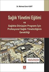 Sağlık Yönetimi Eğitimi ve Sağlıkta Dönüşüm Programı İçin Profesyonel Sağlık Yöneticiliğinin Gerekliliği - 1