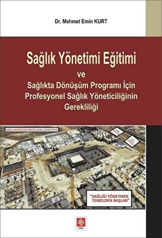 Sağlık Yönetimi Eğitimi ve Sağlıkta Dönüşüm Programı İçin Profesyonel Sağlık Yöneticiliğinin Gerekliliği - 1