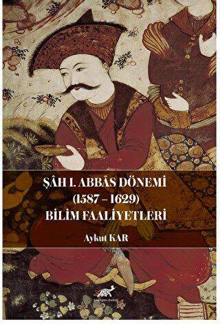 Şah I. Abbas Dönemi 1587-1629 Bilim Faaliyetleri - 1