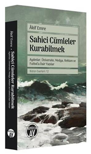 Sahici Cümleler Kurabilmek - Aydınlar, Üniversite, Medya, Reklam ve Futbol`a Dair Yazılar - 1