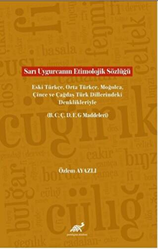 Sarı Uygurcanın Etimolojik Sözlüğü Eski Türkçe, Orta Türkçe, Moğolca, Çince ve Çağdaş Türk Dillerindeki Denklikleriyle B, C, Ç, D, F, G Maddeleri - 1