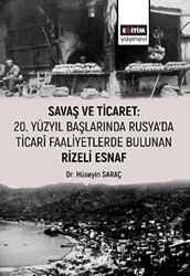 Savaş ve Ticaret: 20. Yüzyıl Başlarında Rusya`da Ticari Faaliyetlerde Bulunan Rizeli Esnaf - 1