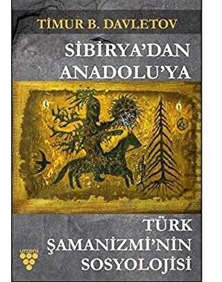 Sibirya`dan Anadolu`ya Türk Şamanizmi’nin Sosyolojisi - 1