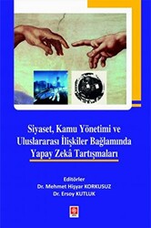 Siyaset, Kamu Yönetimi ve Uluslararası İlişkiler Bağlamında Yapay Zeka Tartışmaları - 1