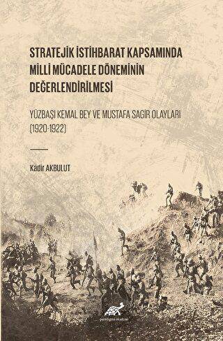 Stratejik İstihbarat Kapsamında Milli Mücadele Döneminin Değerlendirilmesi Yüzbaşı Kemal Bey ve Mustafa Sagir Olayları 1920-1922 - 1