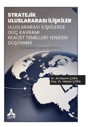 Stratejik Uluslararası İlişkiler Uluslararası İlişkilerde Güç Kavramı Realist Temelleri Yeniden Düşünmek Uluslararası İlişkiler Serisi No: 5 - 1