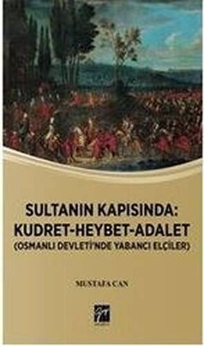 Sultanın Kapısında: Kudret Heybet Adalet - Osmanlı Devlet`inde Yabancı Elçiler - 1