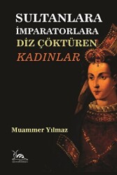 Sultanlara İmparatorlara Diz Çöktüren Kadınlar - 1