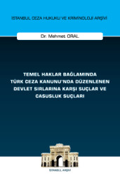 Temel Haklar Bağlamında Türk Ceza Kanunu`nda Düzenlenen Devlet Sırlarına Karşı Suçlar ve Casusluk Suçları İstanbul Ceza Hukuku ve Kriminoloji Arşivi Yayın No: 74 - 1