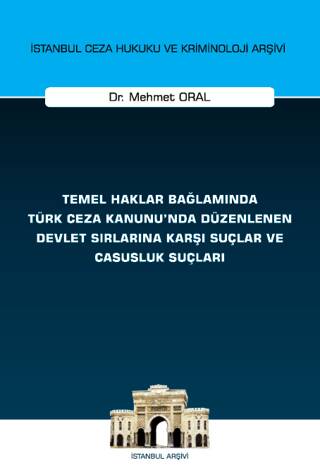 Temel Haklar Bağlamında Türk Ceza Kanunu`nda Düzenlenen Devlet Sırlarına Karşı Suçlar ve Casusluk Suçları İstanbul Ceza Hukuku ve Kriminoloji Arşivi Yayın No: 74 - 1