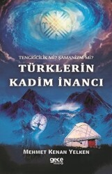 Tengricilik Mi? Şamanizm Mi? Türklerin Kadim İnancı - 1