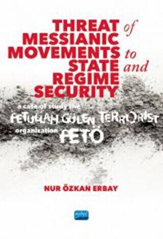 Threat of Messianic Movements to State and Regime Security: A Case Study of the Fetullah Gülen Terrorist Organization FETÖ - 1