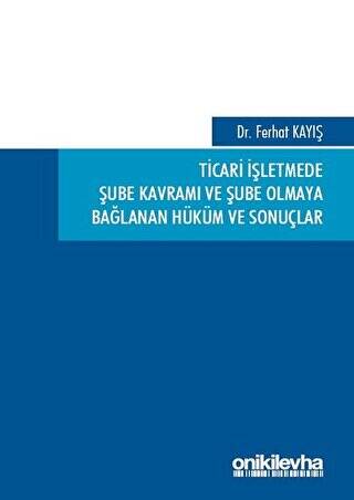 Ticari İşletmede Şube Kavramı ve Şube Olmaya Bağlanan Hüküm ve Sonuçlar - 1