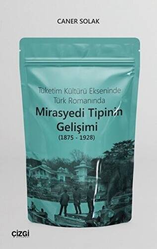 Tüketim Kültürü Ekseninde Türk Romanında Mirasyedi Tipinin Gelişimi 1875 - 1928 - 1