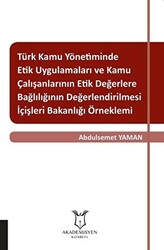 Türk Kamu Yönetiminde Etik Uygulamaları ve Kamu Çalışanlarının Etik Değerlere Bağlılığının Değerlendirilmesi: İçişleri Bakanlığı Örneklemi - 1