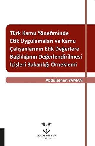 Türk Kamu Yönetiminde Etik Uygulamaları ve Kamu Çalışanlarının Etik Değerlere Bağlılığının Değerlendirilmesi: İçişleri Bakanlığı Örneklemi - 1