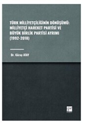 Türk Milliyetçiliğinin Dönüşümü: Milliyetçi Hareket Partisi ve Büyük Birlik Partisi Ayrımı 1992-2018 - 1