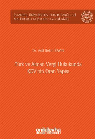 Türk ve Alman Vergi Hukukunda KDV`nin Oran Yapısı İstanbul Üniversitesi Hukuk Fakültesi Mali Hukuk Doktora Tezleri Dizisi No: 4 - 1