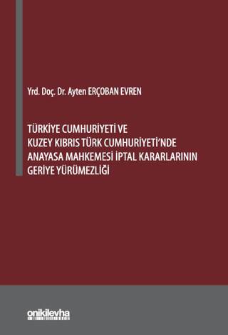 Türkiye Cumhuriyeti ve Kuzey Kıbrıs Türk Cumhuriyeti`nde Anayasa Mahkemesi İptal Kararlarının Geriye Yürümezliği - 1