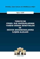 Türkiye`de Cinsel Suç Mağdurlarının Yardım Arama Deneyimleri ve Destek Mekanizmalarına İlişkin Algıları İstanbul Ceza Hukuku ve Kriminoloji Arşivi Yayın No: 58 - 1