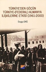 Türkiye`den Göçün Türkiye - Federal Almanya İlişkilerine Etkisi 1961-2000 - 1