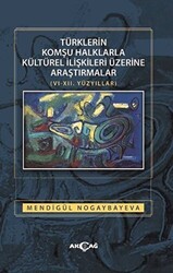 Türklerin Komşu Halklarla Kültürel İlişkileri Üzerine Araştırmalar 6-12. Yüzyıllar - 1