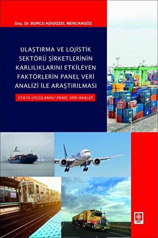 Ulaştırma ve Lojistik Sektörü Şirketlerinin Karlılıklarını Etkileyen Faktörlerin Panel Veri Analizi ile Araştırılması Stata Uygulamalı Panel Veri Analizi - 1