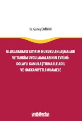 Uluslararası Yatırım Hukuku Anlaşmaları ve Tahkim Uygulamalarının Evrimi: Dolaylı Kamulaştırma ile Adil ve Hakkaniyetli Muamele - 1