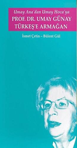 Umay Ana`dan Umay Hoca`ya Prof.Dr. Umay Günay Türkeş`e Armağan - 1