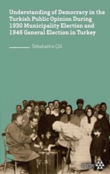 Understanding of Democracy in The Turkish Public Opinion During 1930 Municipality Election and 1946 General Election in Turkey - 1