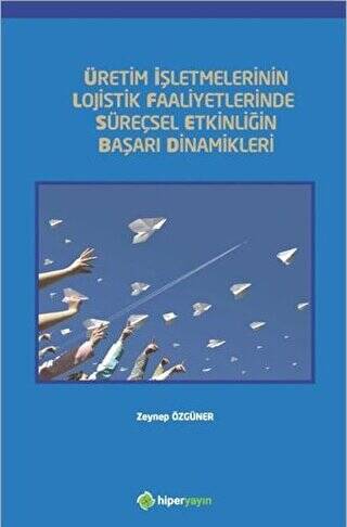 Üretim İşletmelerinin Lojistik Faaliyetlerinde Süreçsel Etkinliğin Başarı Dinamikleri - 1