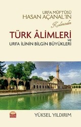 Urfa Müftüsü Hasan Açanal’ın Kaleminden Türk Alimleri ve Urfa İlinin Bilgin Büyükleri - 1