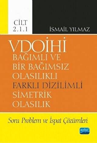 VDOİHİ Bağımlı ve Bir Bağımsız Olasılıklı Farklı Dizilimli Simetrik Olasılık Soru Problem ve İspat Çözümleri - Cilt 2.1.1 - 1