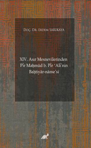 XIV. Asır Mesnevilerinden Pir Maḥmud b. Pir ʻAli`nin Baḫtiyar-name’si Giriş-Şekil ve Muhteva İncelemesi-Metin - 1