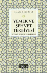 Yemek ve Şehvet Terbiyesi - Kitabü Kesri`ş-Şehveteyn - 1