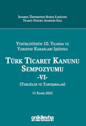 Yürürlüğünün 10. Yılında ve Yargıtay Kararları Işığında Türk Ticaret Kanunu Sempozyumu - VI - Tebliğler - Tartışmalar 11 Kasım 2022 - 1